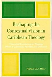 Reshaping the Contextual Vision in Caribbean Theology: Theoretical Foundations for Theology Which Is Contextual, Pluralistic, and Dialectical          (Paperback)