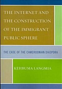 The Internet and the Construction of the Immigrant Public Sphere: The Case of the Cameroonian Diaspora (Paperback)