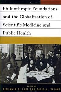 Philanthropic Foundations and the Globalization of Scientific Medicine and Public Health (Paperback)
