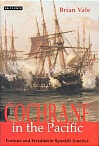 Cochrane in the Pacific : Fortune and Freedom in Spanish America (Hardcover)