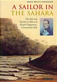 A Sailor in the Sahara : The Life and Travels in Africa of Hugh Clapperton, Commander RN (Hardcover)