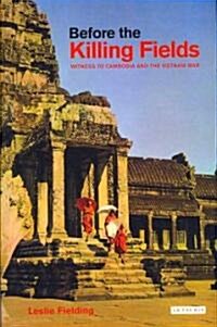 Before the Killing Fields : Witness to Cambodia and the Vietnam War (Hardcover)