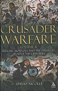 Crusader Warfare Volume II : Muslims, Mongols and the Struggle against the Crusades (Hardcover)