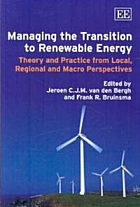 Managing the Transition to Renewable Energy : Theory and Practice from Local, Regional and Macro Perspectives (Hardcover)