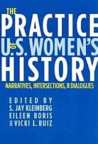 The Practice of U.S. Womens History: Narratives, Intersections, and Dialogues (Paperback, None)
