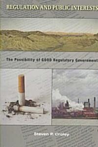 Regulation and Public Interests: The Possibility of Good Regulatory Government (Paperback)