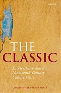 The Classic : Sainte-Beuve and the Nineteenth-Century Culture Wars (Hardcover)
