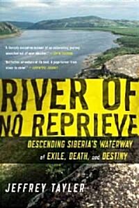 River of No Reprieve: Descending Siberias Waterway of Exile, Death, and Destiny (Paperback)