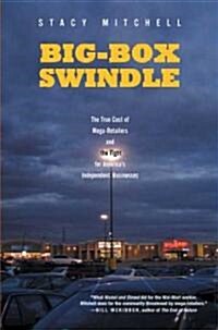 Big-Box Swindle: The True Cost of Mega-Retailers and the Fight for Americas Independent Businesses (Paperback)