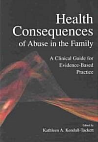 Health Consequences of Abuse in the Family: A Clinical Guide for Evidence-Based Practice (Hardcover)