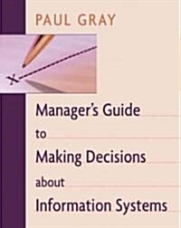 Managers Guide to Making Decisions about Information Systems (Hardcover)