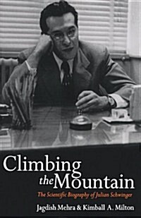 Climbing the Mountain : The Scientific Biography of Julian Schwinger (Paperback)