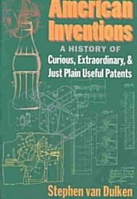 American Inventions: A History of Curious, Extraordinary, and Just Plain Useful Patents (Hardcover)