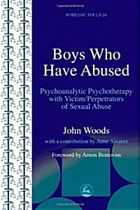 Boys Who Have Abused : Psychoanalytic Psychotherapy with Victim/Perpetrators of Sexual Abuse (Paperback)