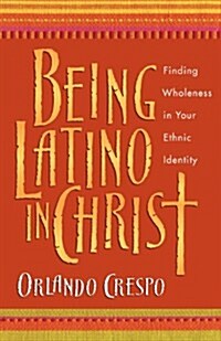 Being Latino in Christ: Finding Wholeness in Your Ethnic Identity (Paperback)