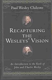 Recapturing the Wesleys Vision: An Introduction to the Faith of John and Charles Wesley (Paperback)