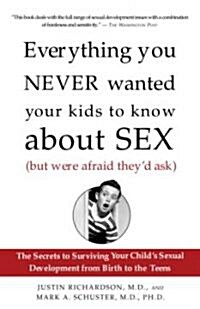 Everything You Never Wanted Your Kids to Know about Sex (But Were Afraid Theyd Ask): The Secrets to Surviving Your Childs Sexual Development from Bi (Paperback)
