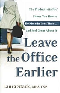 Leave the Office Earlier: The Productivity Pro Shows You How to Do More in Less Time...and Feel Great about It (Paperback)