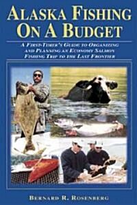 Alaska Fishing on a Budget: A First-Timers Guide to Organizing and Planning an Economy Salmon Fishing Trip to the Last Frontier (Paperback)
