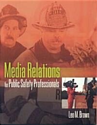 Media Relations for Public Safety Professionals (Paperback)