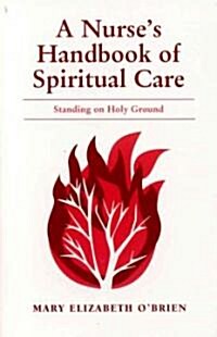 A Nurses Handbook of Spiritual Care: Standing on Holy Ground (Paperback)