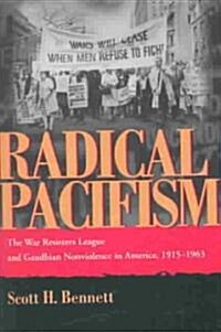 Radical Pacifism: The War Resisters League and Gandhian Nonviolence in America, 1915-1963 (Paperback)