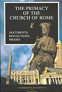 The Primacy of the Church of Rome: Documents, Reflections, Proofs (Paperback)