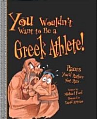 You Wouldnt Want to Be a Greek Athlete!: Races Youd Rather Not Run (Library Binding)