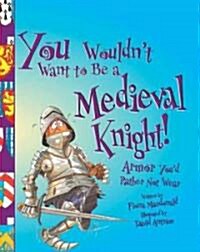 You Wouldnt Want to Be a Medieval Knight (Library)