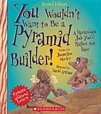You Wouldnt Want to Be a Pyramid Builder!: A Hazardous Job Youd Rather Not Have (Paperback)