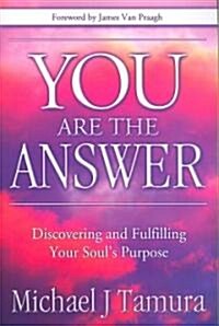 You Are the Answer: Discovering and Fulfilling Your Souls Purpose (Paperback)