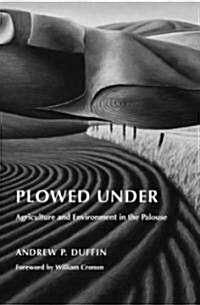 Plowed Under: Agriculture and Environment in the Palouse (Hardcover)