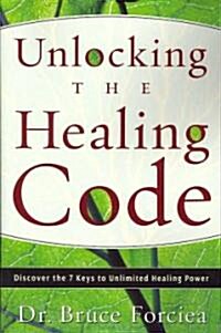 Unlocking the Healing Code: Discover the 7 Keys to Unlimited Healing Power (Paperback)