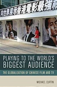 Playing to the Worlds Biggest Audience: The Globalization of Chinese Film and TV (Paperback)