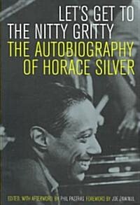 Lets Get to the Nitty Gritty: The Autobiography of Horace Silver (Paperback)