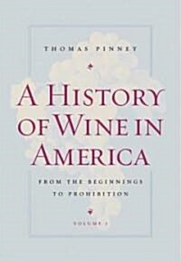 A History of Wine in America, Volume 1: From the Beginnings to Prohibition (Paperback)