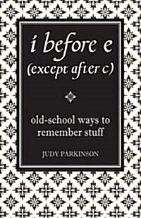 I Before E (Except After C) : Old-School Ways to Remember Stuff (Hardcover)