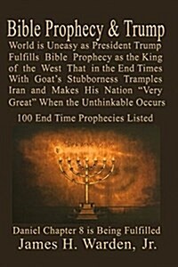 Bible Prophecy & Trump: Daniel Prophesied of a Goat Stubborn King of the West that will Make His Nation Great in the End Times Then the Unthinkable Oc (Paperback)