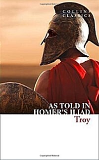 Troy : The Epic Battle as Told in Homer’s Iliad (Paperback)