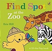 Find Spot at the Zoo : A Lift-the-Flap Story (Board Book)