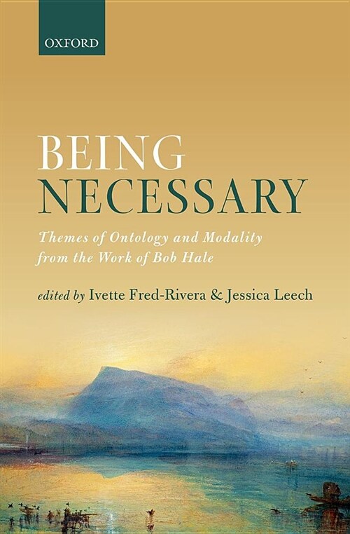 Being Necessary : Themes of Ontology and Modality from the Work of Bob Hale (Hardcover)