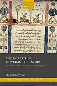 Veiling Esther, Unveiling Her Story : The Reception of a Biblical Book in Islamic Lands (Hardcover)