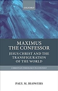 Maximus the Confessor : Jesus Christ and the Transfiguration of the World (Paperback)