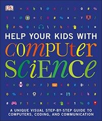Help Your Kids with Computer Science (Key Stages 1-5) : A Unique Step-by-Step Visual Guide to Computers, Coding, and Communication (Paperback)