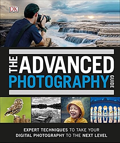 The Advanced Photography Guide : The Ultimate Step-by-Step Manual for Getting the Most from Your Digital Camera (Hardcover)
