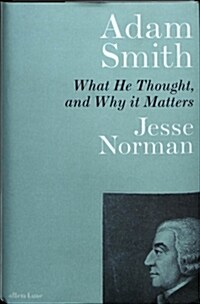 Adam Smith : What He Thought, and Why it Matters (Hardcover)