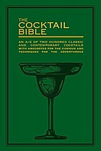 The Cocktail Bible : An A-Z of two hundred classic and contemporary cocktail recipes, with anecdotes for the curious and tips and techniques for the a (Paperback)