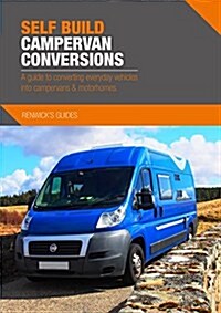 Self Build Campervan Conversions : A guide to converting everyday vehicles into campervans & motorhomes (Paperback)