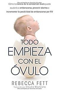 Todo empieza con el ?ulo: C?o la ciencia de la calidad del ?ulo puede ayudarla a embarazarse, prevenir abortos e incrementar la posibilidad de (Paperback)