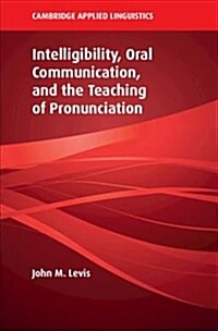 Intelligibility, Oral Communication, and the Teaching of Pronunciation (Hardcover)